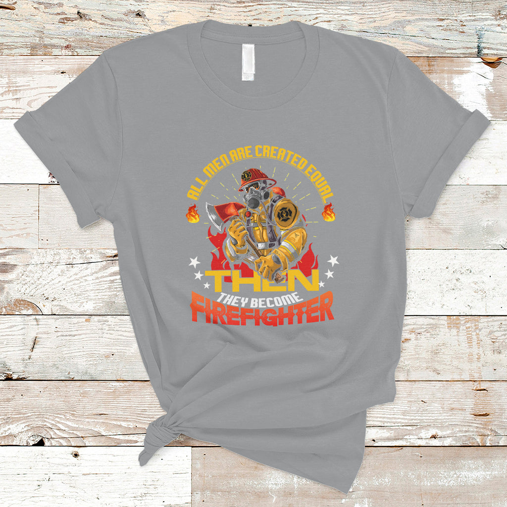 All Men Are Created Equal Then They Become Firefighter T Shirt - Wonder Print Shop