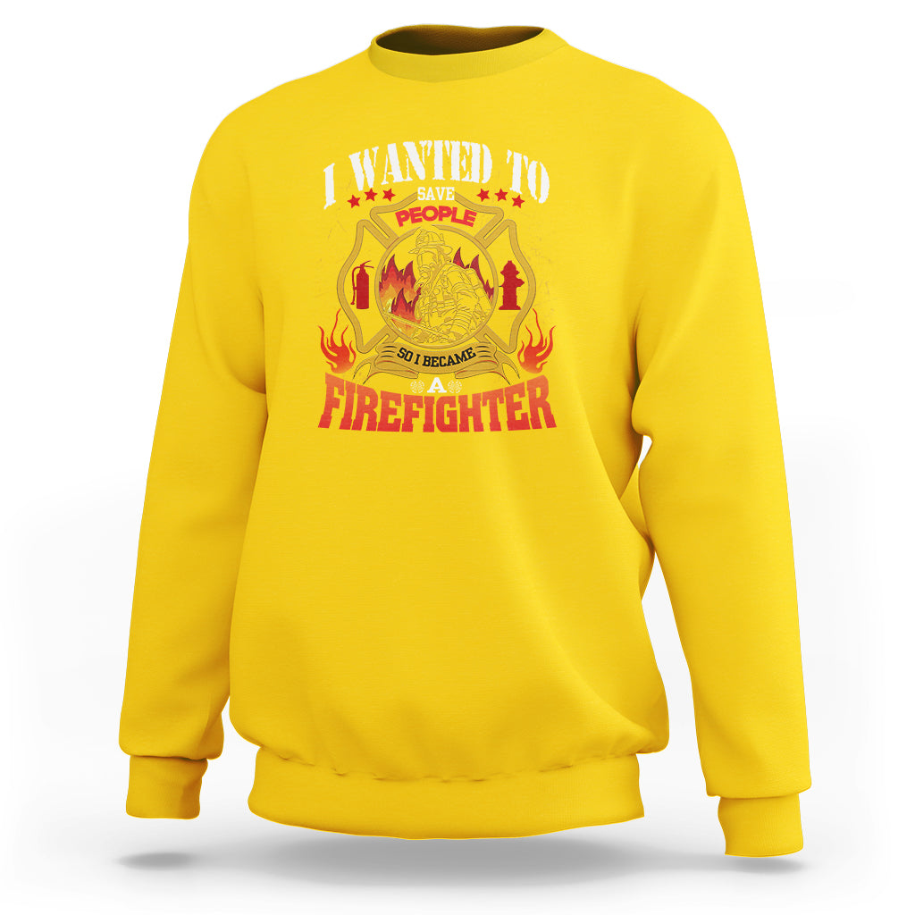 I Wanted to Save People So I Became a Firefighter Sweatshirt - Wonder Print Shop