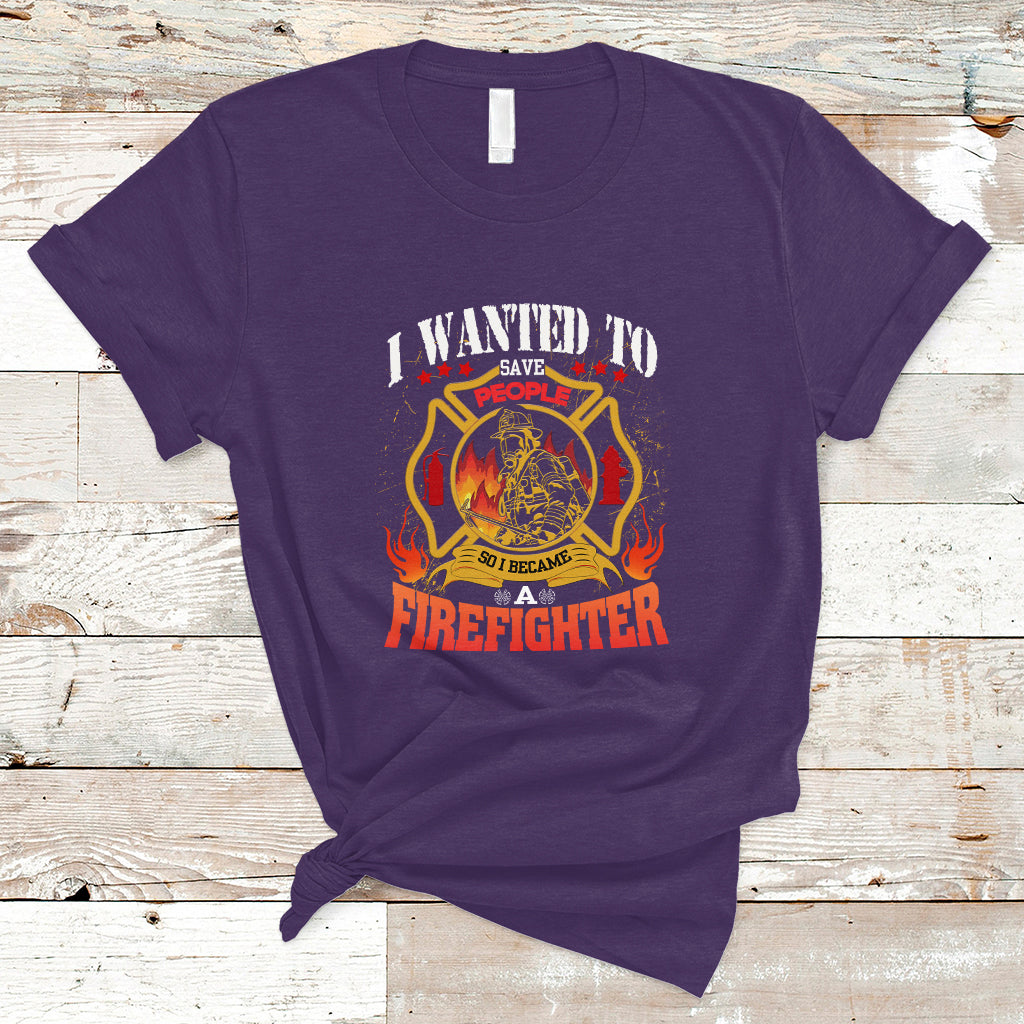 I Wanted to Save People So I Became a Firefighter T Shirt - Wonder Print Shop