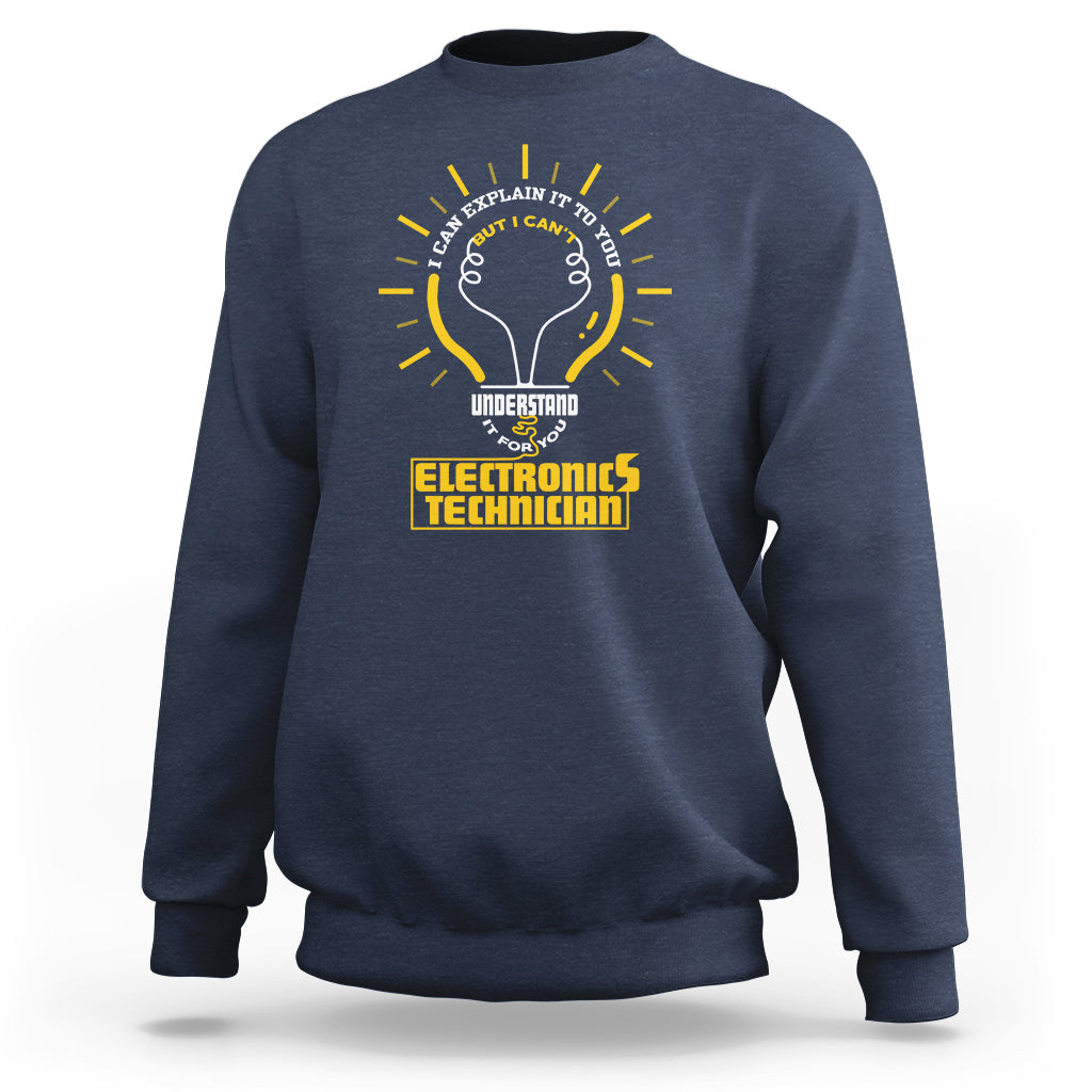 Electronic Technician Sweatshirt I Can Explain It To You But I Cant Understand It For You - Wonder Print Shop