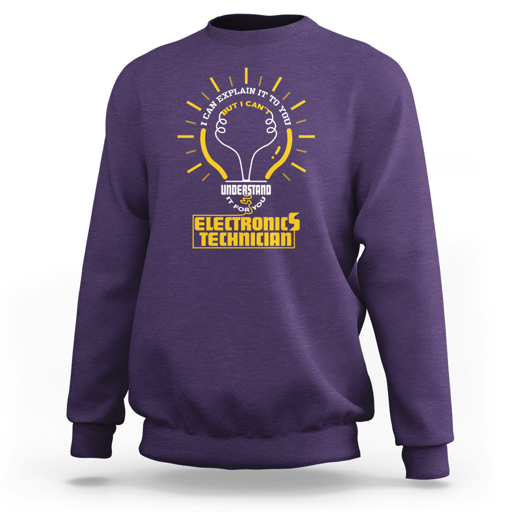 Electronic Technician Sweatshirt I Can Explain It To You But I Cant Understand It For You - Wonder Print Shop