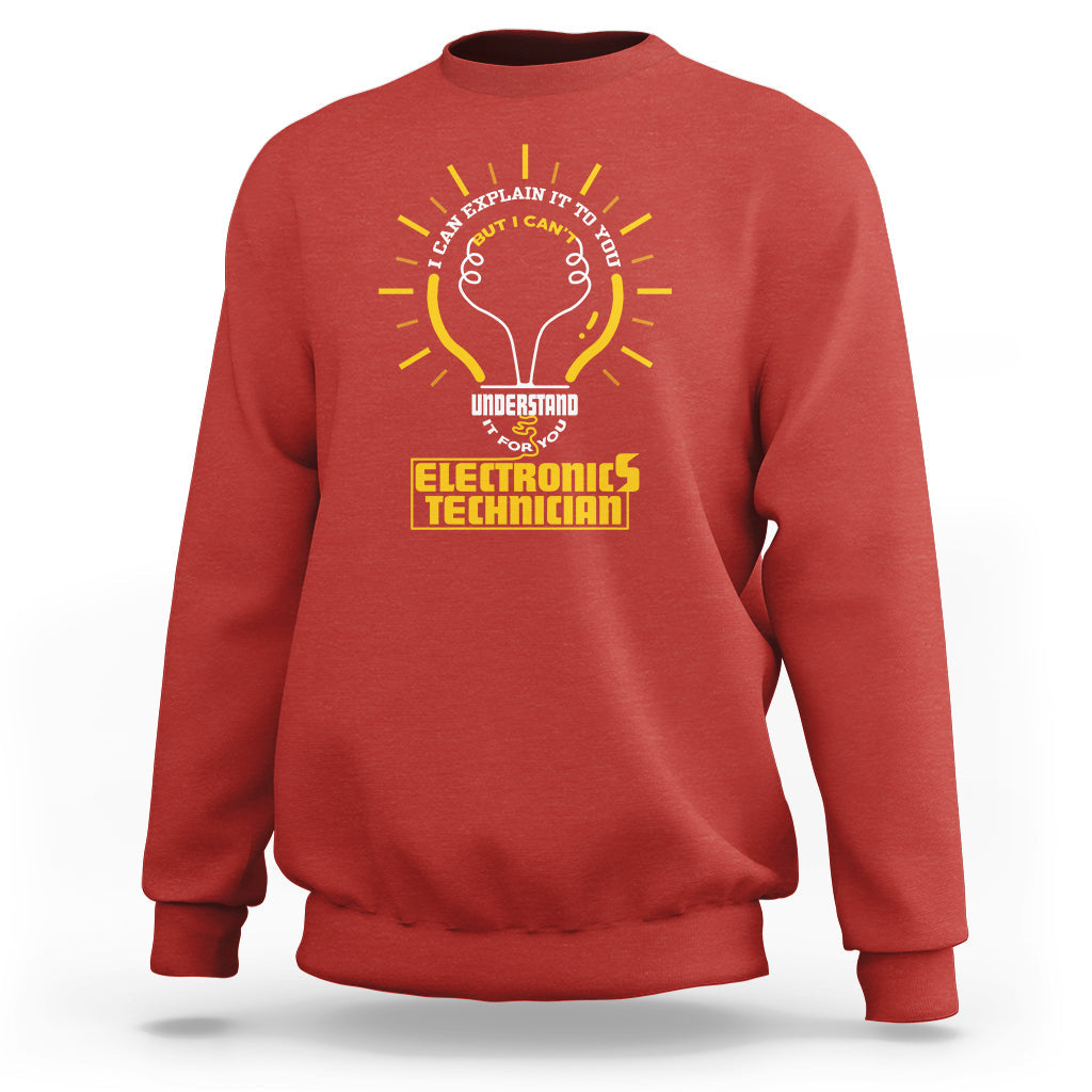 Electronic Technician Sweatshirt I Can Explain It To You But I Cant Understand It For You - Wonder Print Shop