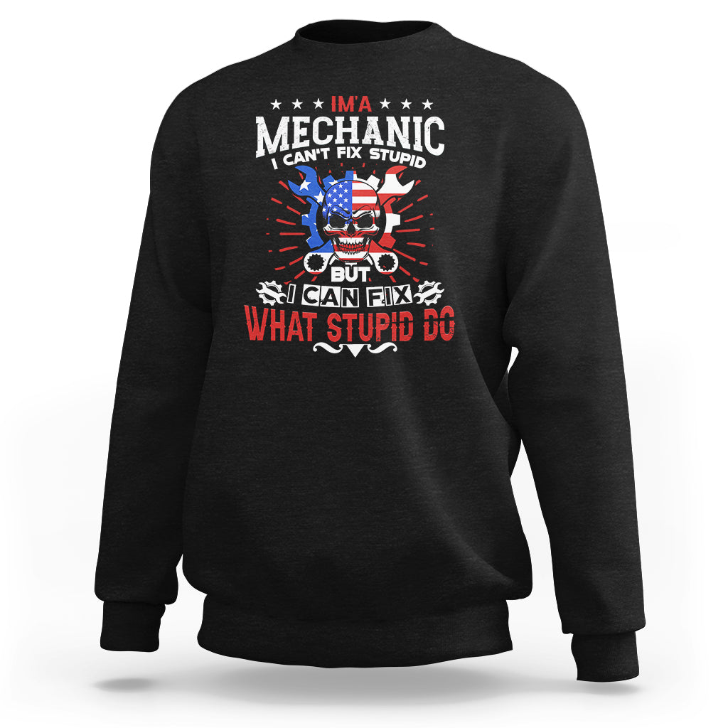 Im a Mechanic Sweatshirt I cant fix Stupid But I Can Fix Stupid Do - Wonder Print Shop