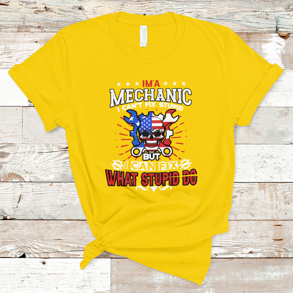 Im a Mechanic T Shirt I cant fix Stupid But I Can Fix Stupid Do - Wonder Print Shop
