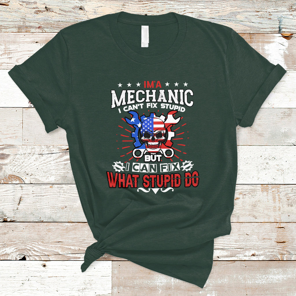 Im a Mechanic T Shirt I cant fix Stupid But I Can Fix Stupid Do - Wonder Print Shop