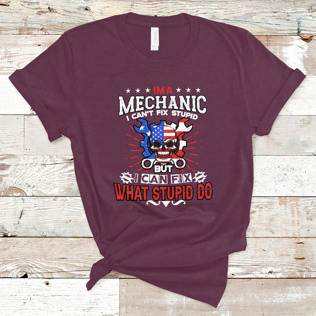 Im a Mechanic T Shirt I cant fix Stupid But I Can Fix Stupid Do - Wonder Print Shop