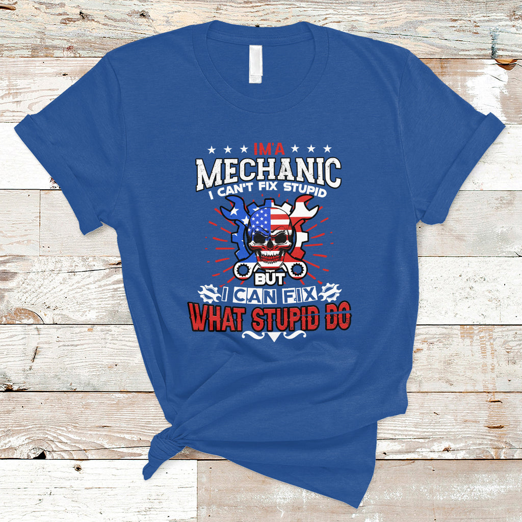 Im a Mechanic T Shirt I cant fix Stupid But I Can Fix Stupid Do - Wonder Print Shop