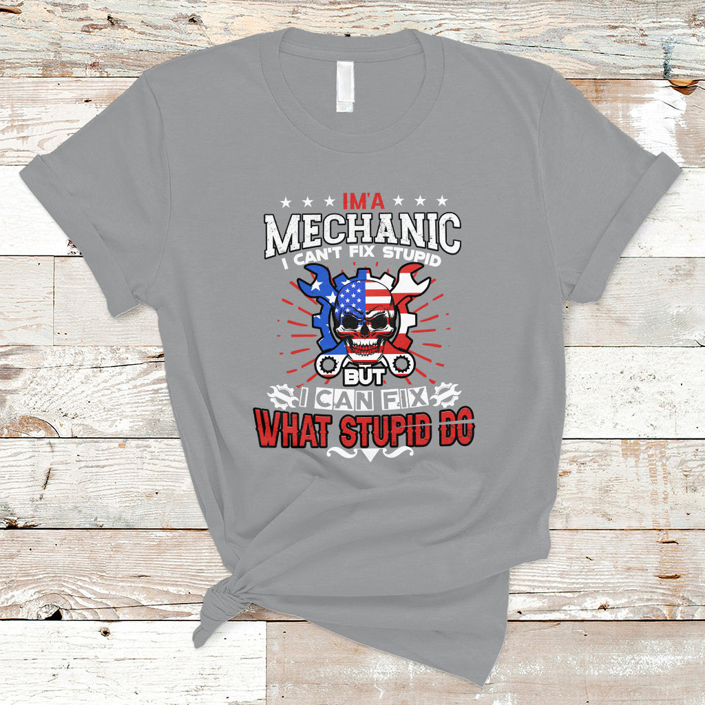Im a Mechanic T Shirt I cant fix Stupid But I Can Fix Stupid Do - Wonder Print Shop