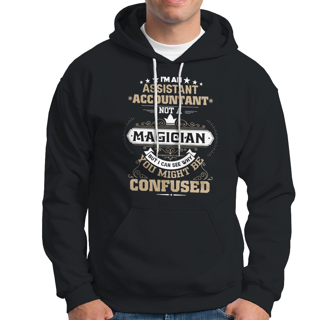 Im an Assistant Accountant Hoodie Not A Magician But I Can See Why You Might Be Confused - Wonder Print Shop