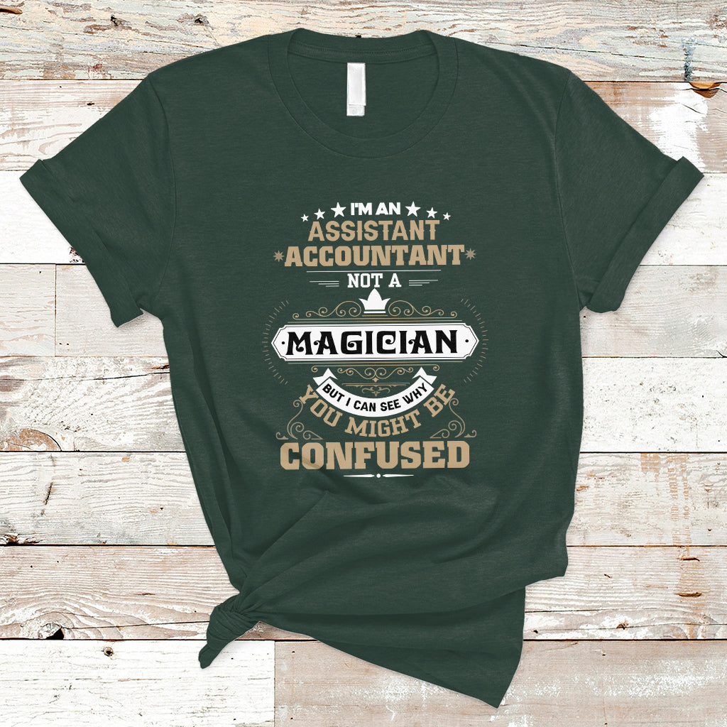 Im an Assistant Accountant T Shirt Not A Magician But I Can See Why You Might Be Confused - Wonder Print Shop
