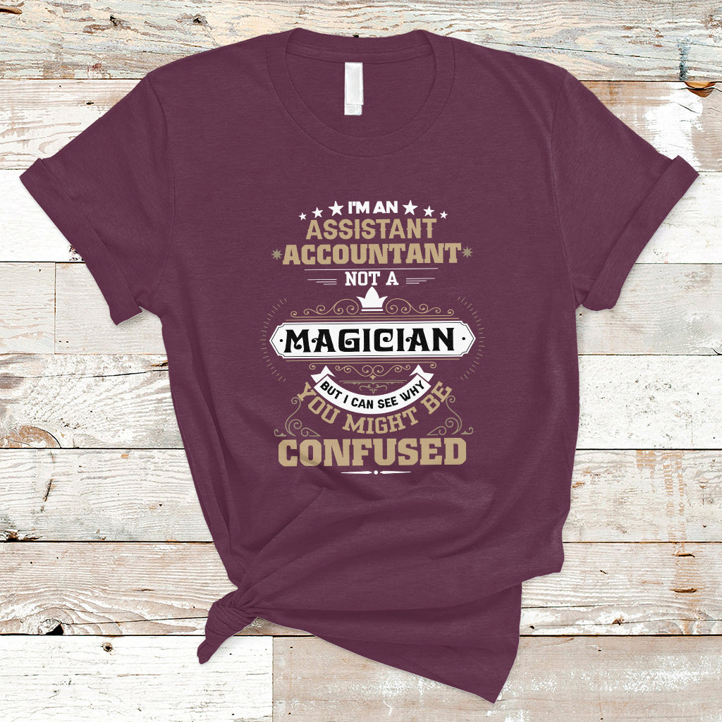 Im an Assistant Accountant T Shirt Not A Magician But I Can See Why You Might Be Confused - Wonder Print Shop