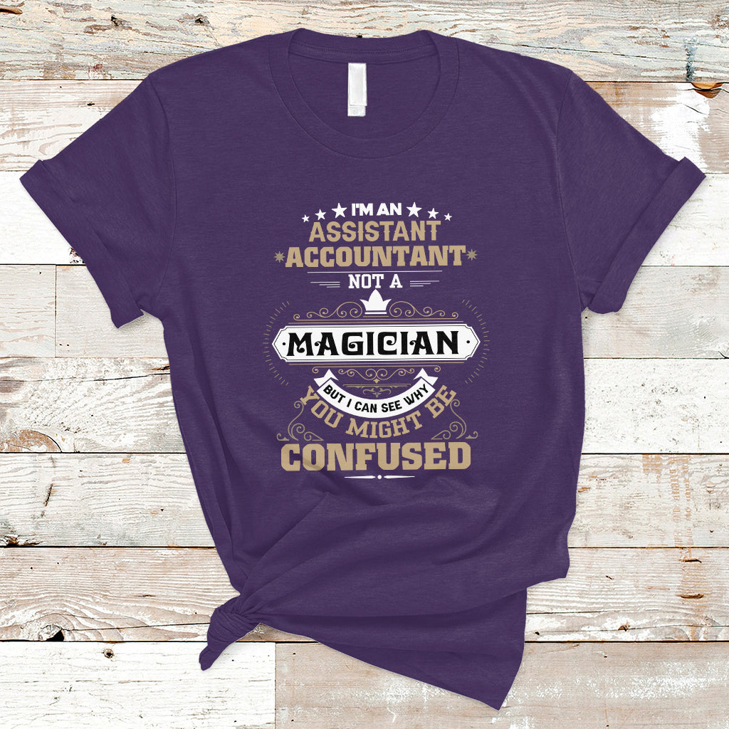 Im an Assistant Accountant T Shirt Not A Magician But I Can See Why You Might Be Confused - Wonder Print Shop