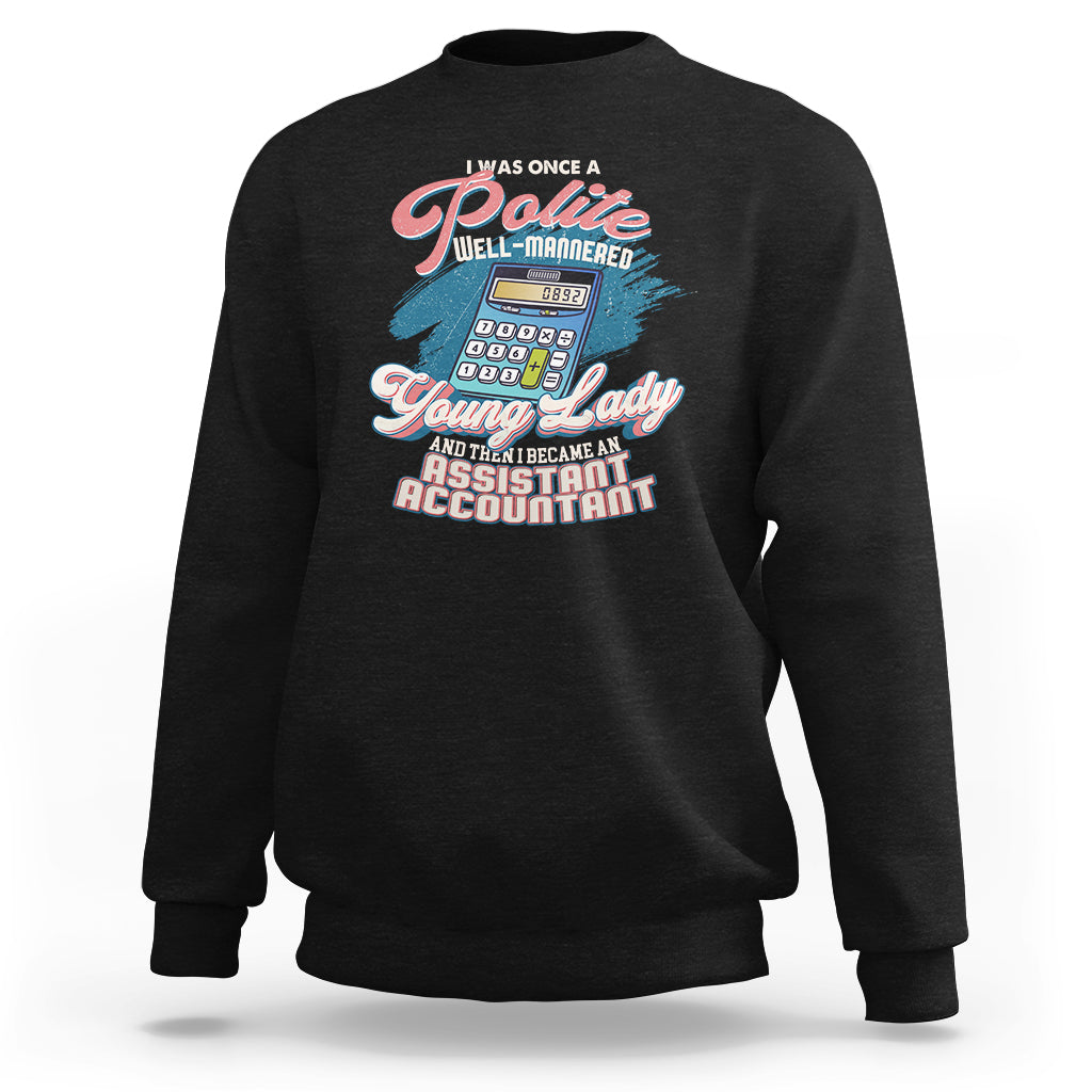 Assistant Accountant Sweatshirt I Was Once A Polite Well-Mannered Young Lady - Wonder Print Shop