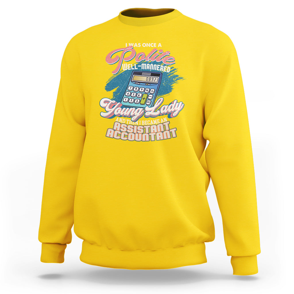 Assistant Accountant Sweatshirt I Was Once A Polite Well-Mannered Young Lady - Wonder Print Shop