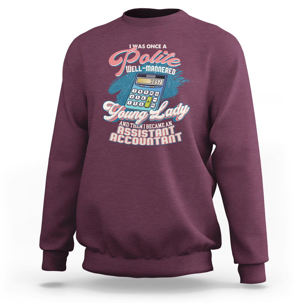Assistant Accountant Sweatshirt I Was Once A Polite Well-Mannered Young Lady - Wonder Print Shop
