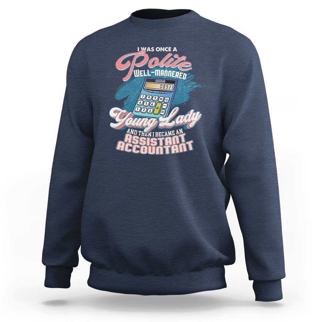Assistant Accountant Sweatshirt I Was Once A Polite Well-Mannered Young Lady - Wonder Print Shop