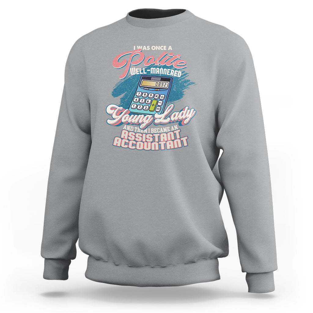 Assistant Accountant Sweatshirt I Was Once A Polite Well-Mannered Young Lady - Wonder Print Shop