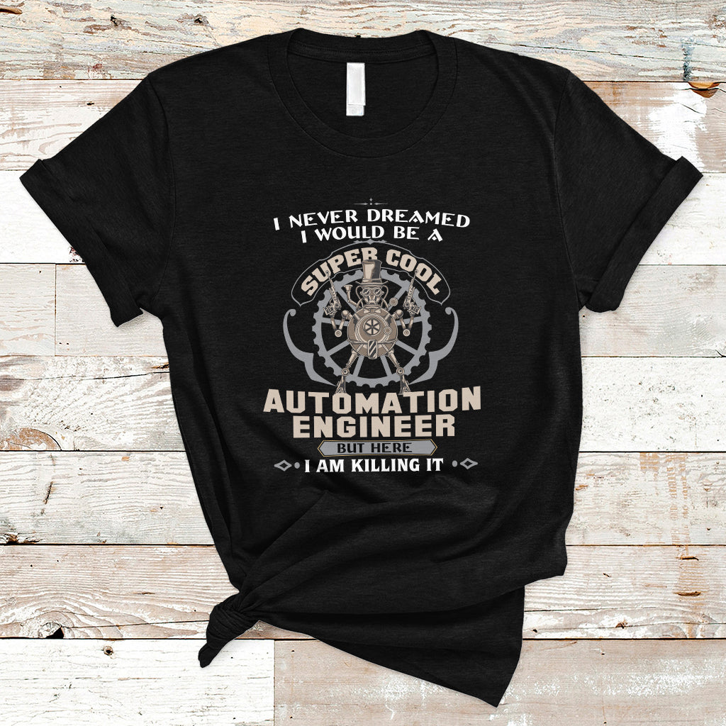 I Never Dreamed I Would Be A Super Cool Automation Engineer T Shirt - Wonder Print Shop
