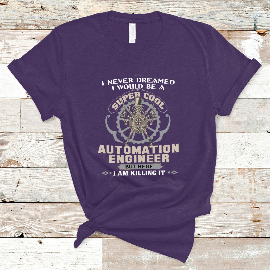 I Never Dreamed I Would Be A Super Cool Automation Engineer T Shirt - Wonder Print Shop