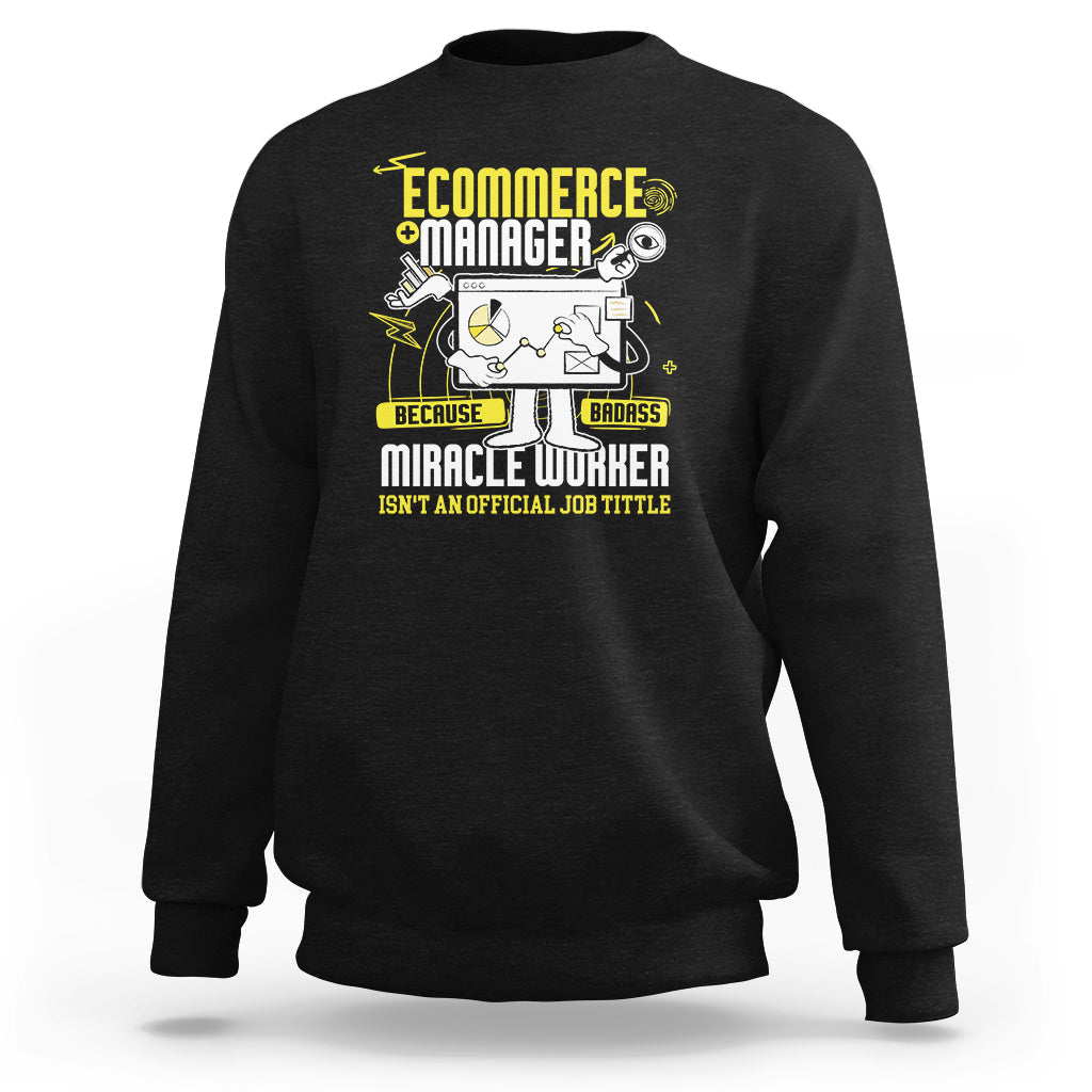 ECommerce Manager Sweatshirt Because Badass Miracle Worker Isnt An Official Job Title - Wonder Print Shop