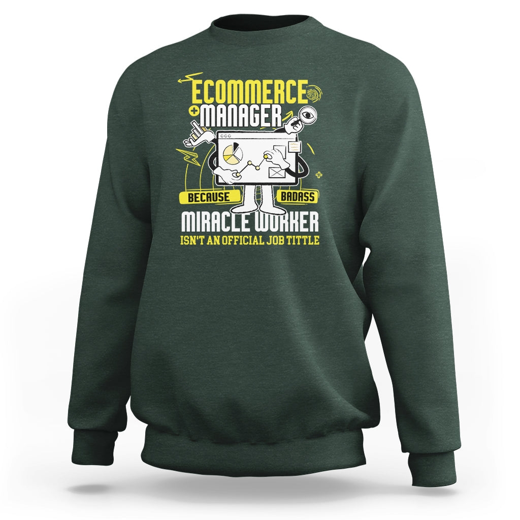 ECommerce Manager Sweatshirt Because Badass Miracle Worker Isnt An Official Job Title - Wonder Print Shop