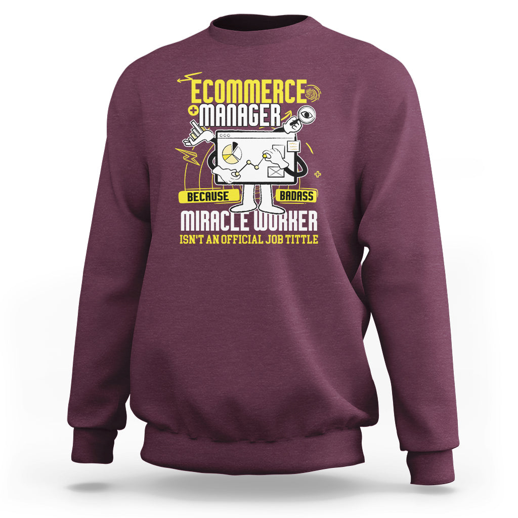 ECommerce Manager Sweatshirt Because Badass Miracle Worker Isnt An Official Job Title - Wonder Print Shop