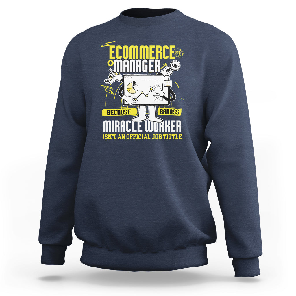 ECommerce Manager Sweatshirt Because Badass Miracle Worker Isnt An Official Job Title - Wonder Print Shop