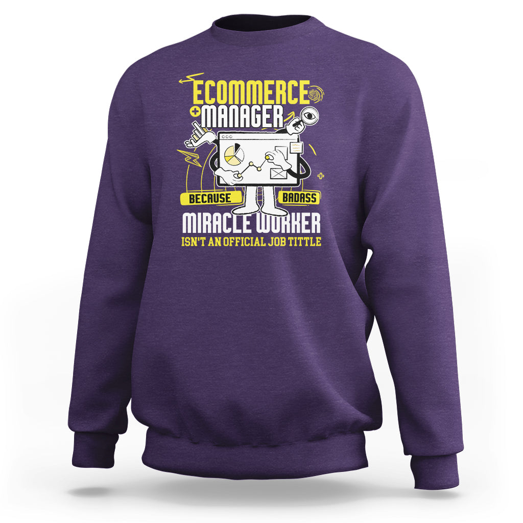 ECommerce Manager Sweatshirt Because Badass Miracle Worker Isnt An Official Job Title - Wonder Print Shop