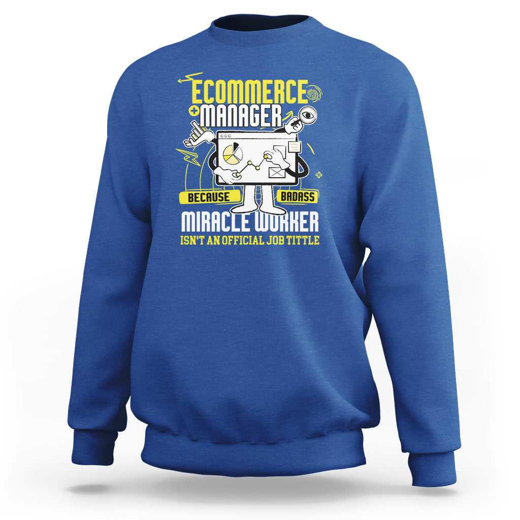 ECommerce Manager Sweatshirt Because Badass Miracle Worker Isnt An Official Job Title - Wonder Print Shop