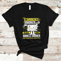 ECommerce Manager T Shirt Because Badass Miracle Worker Isnt An Official Job Title - Wonder Print Shop