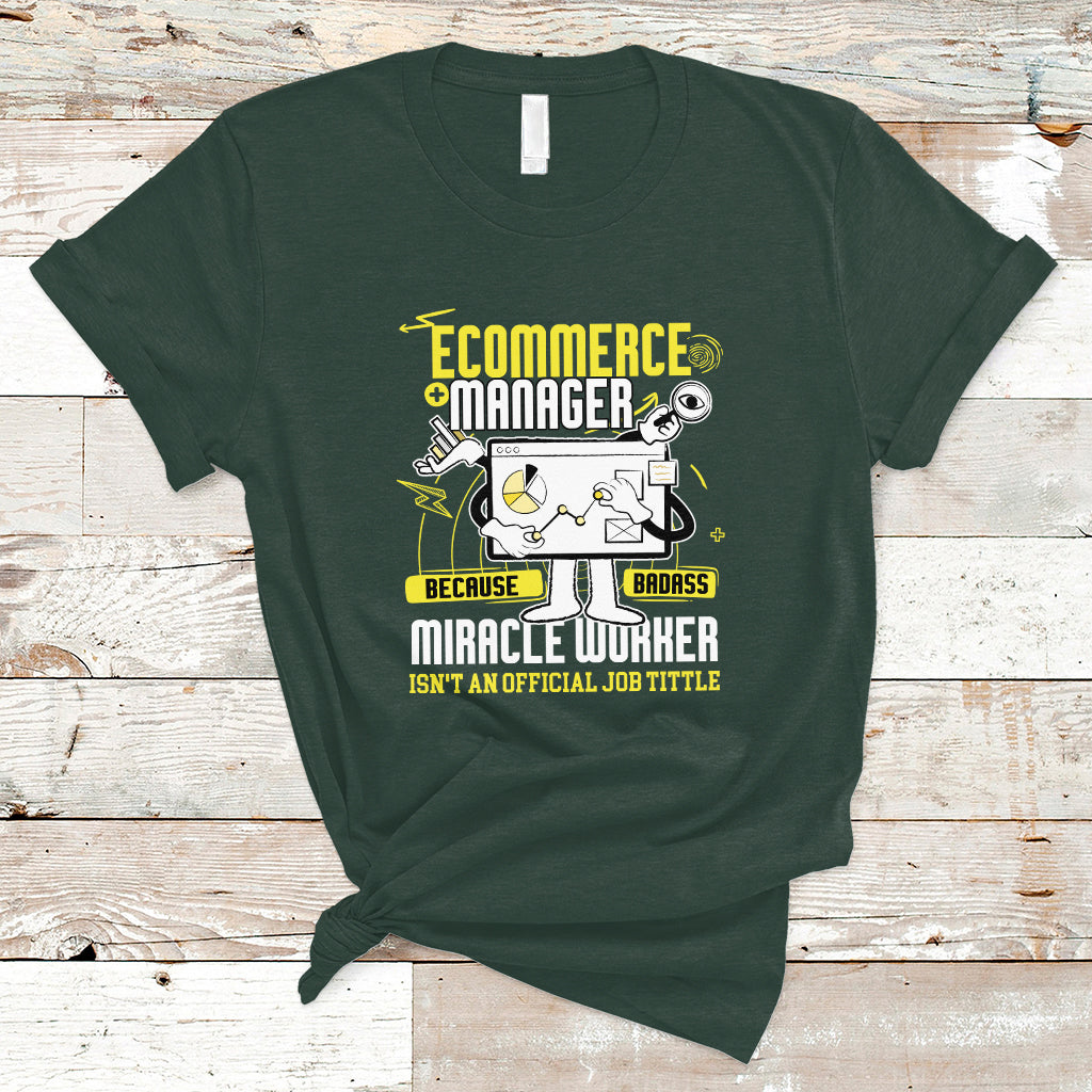 ECommerce Manager T Shirt Because Badass Miracle Worker Isnt An Official Job Title - Wonder Print Shop