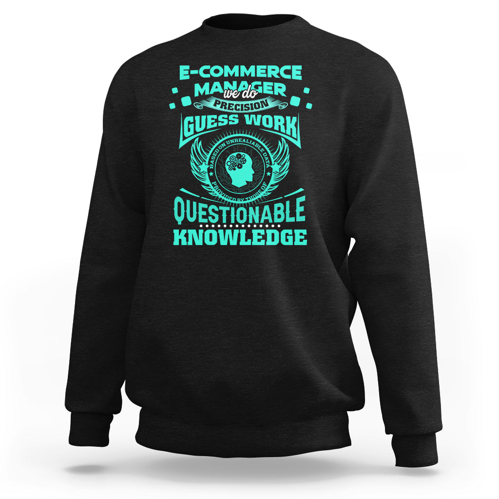 ECommerce Manager Sweatshirt We Do Precision Guesswork Based On Unreliable Data - Wonder Print Shop