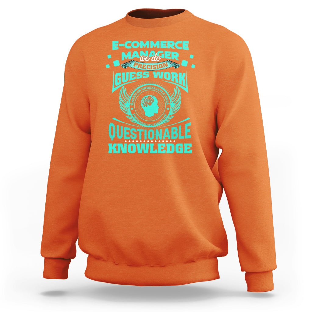 ECommerce Manager Sweatshirt We Do Precision Guesswork Based On Unreliable Data - Wonder Print Shop