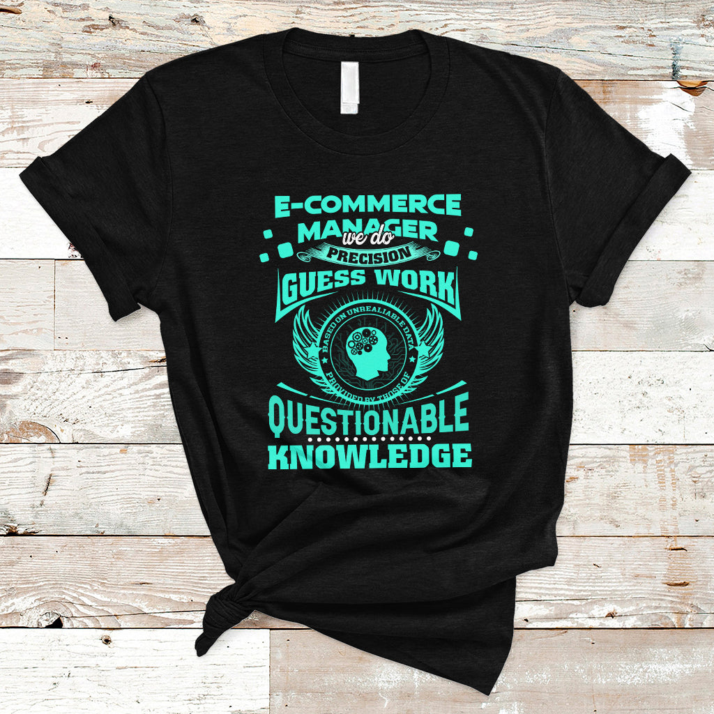 ECommerce Manager T Shirt We Do Precision Guesswork Based On Unreliable Data - Wonder Print Shop