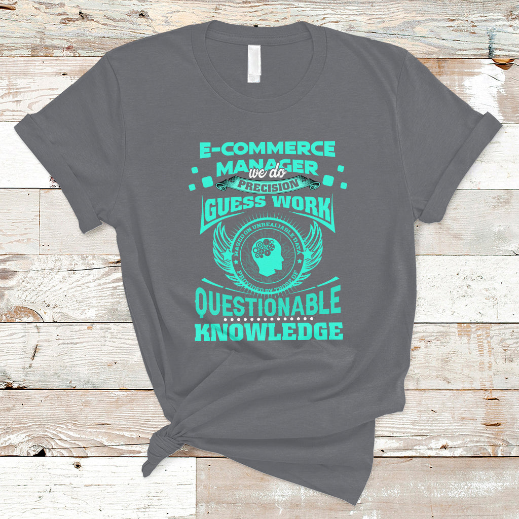 ECommerce Manager T Shirt We Do Precision Guesswork Based On Unreliable Data - Wonder Print Shop
