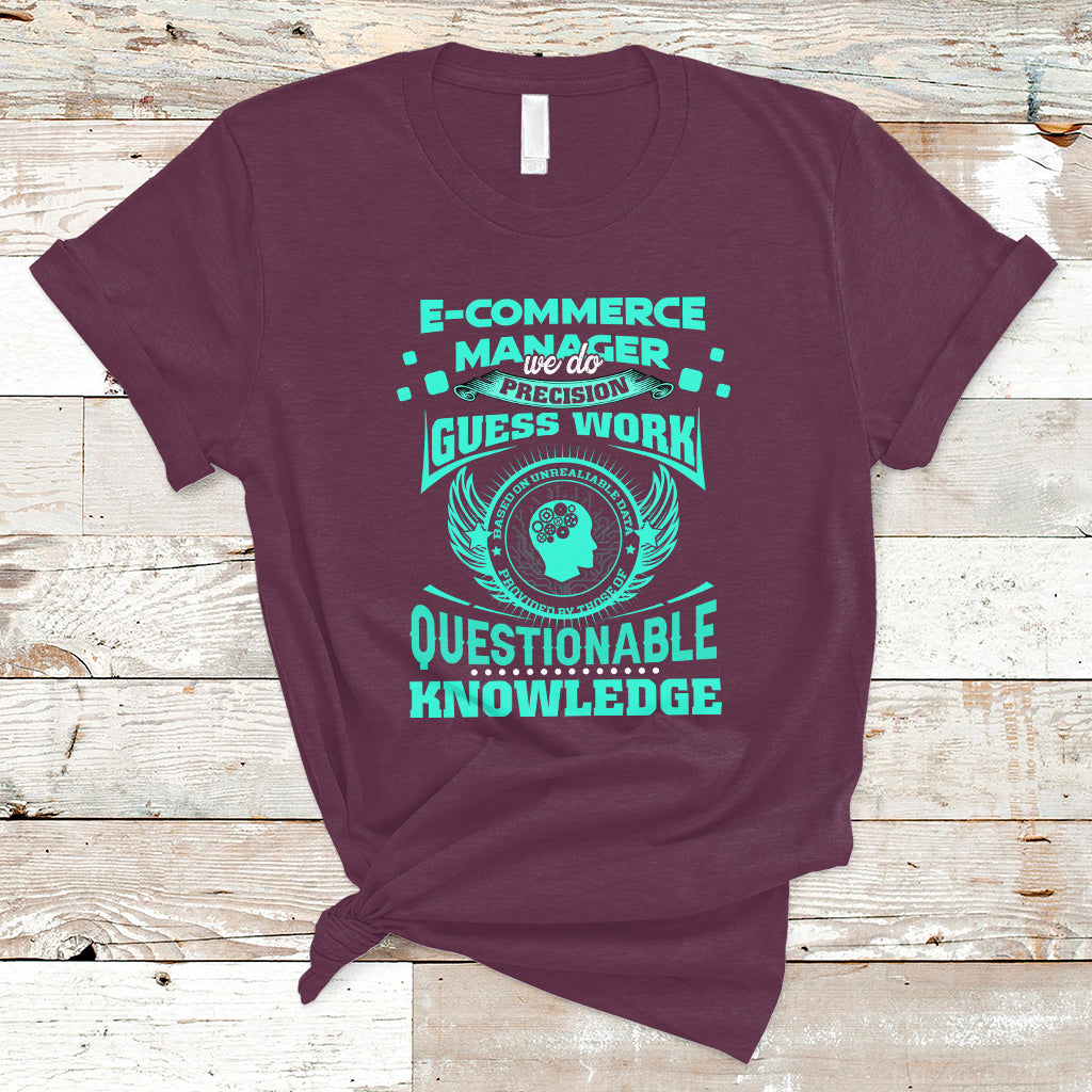 ECommerce Manager T Shirt We Do Precision Guesswork Based On Unreliable Data - Wonder Print Shop
