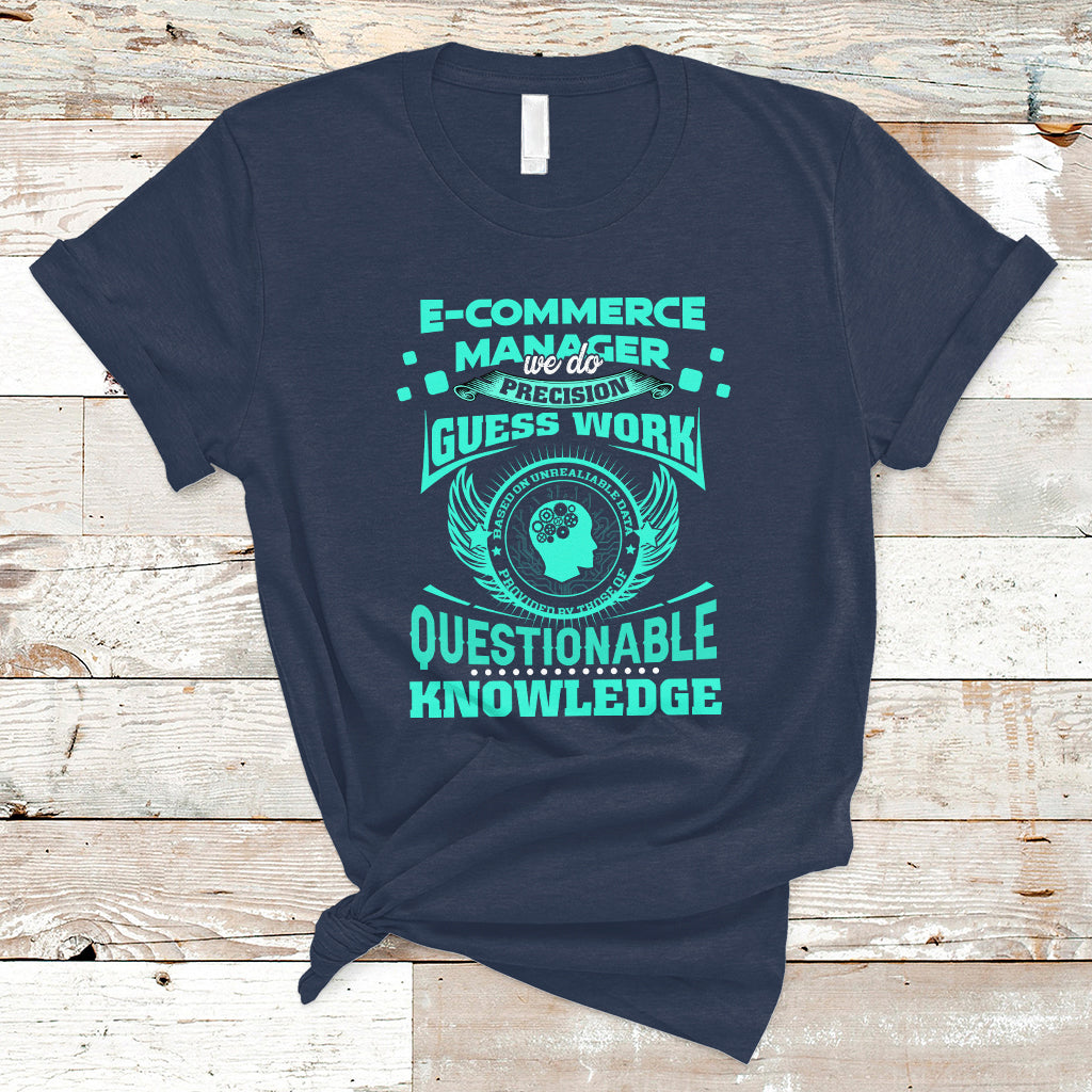 ECommerce Manager T Shirt We Do Precision Guesswork Based On Unreliable Data - Wonder Print Shop