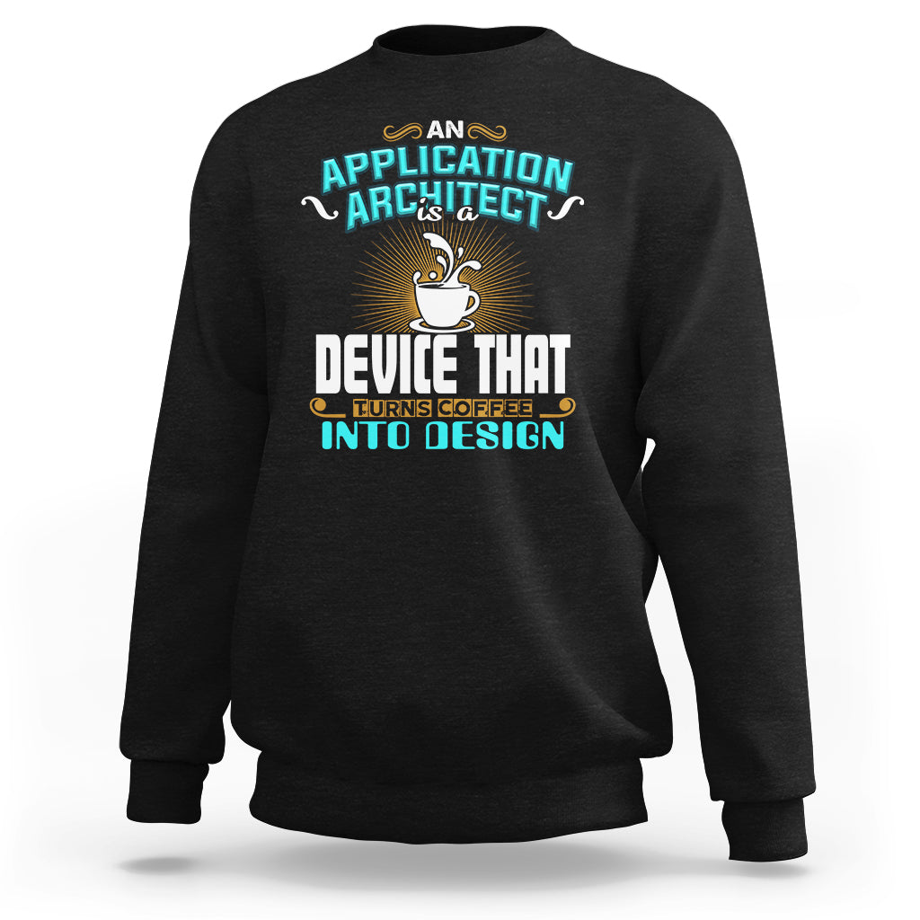 A Device That Turns Coffee Into Design Application Architect Sweatshirt - Wonder Print Shop