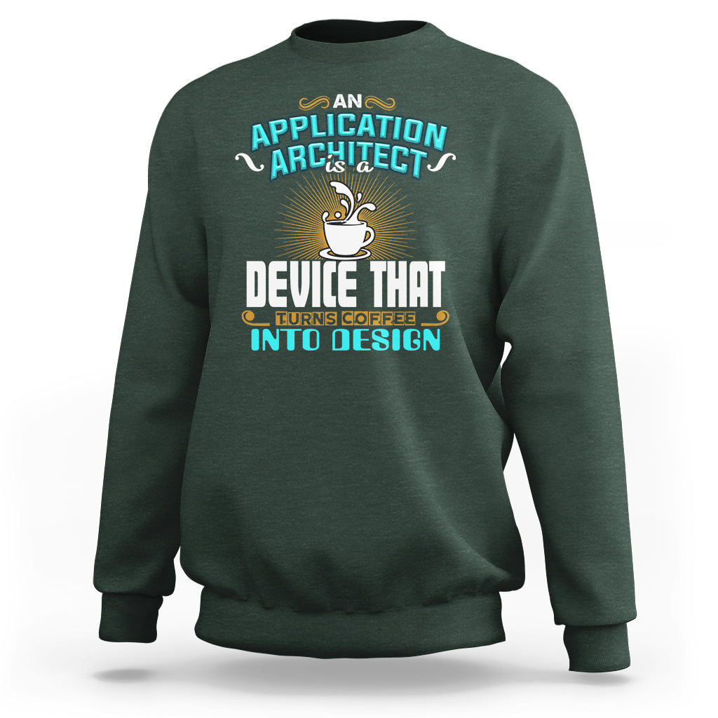 A Device That Turns Coffee Into Design Application Architect Sweatshirt - Wonder Print Shop