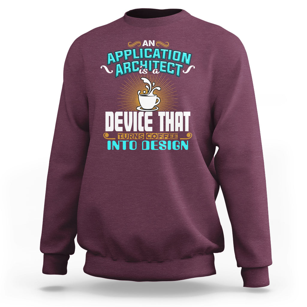 A Device That Turns Coffee Into Design Application Architect Sweatshirt - Wonder Print Shop