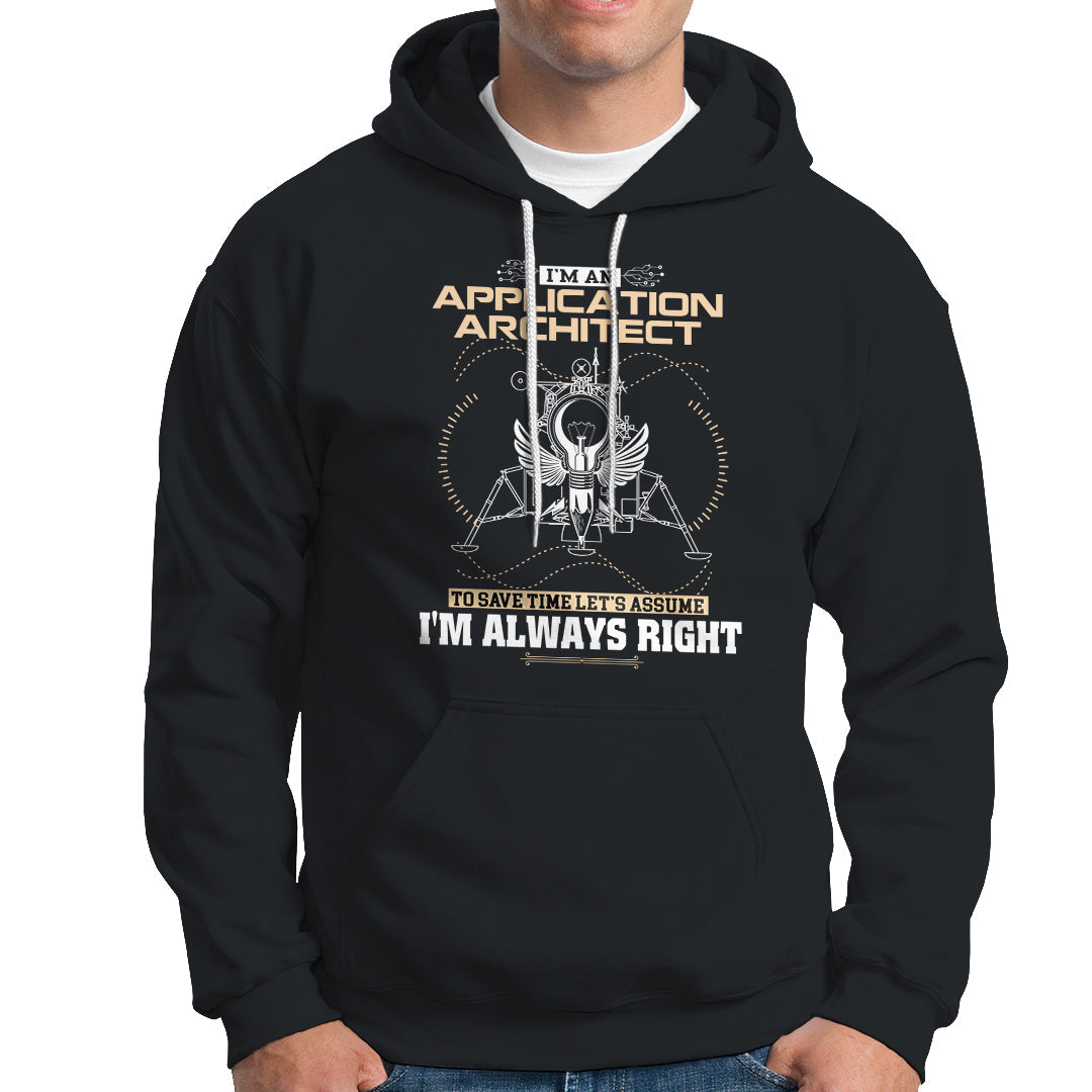 Im An Application Architect Hoodie To Save Time Lets Assume Im Always Right - Wonder Print Shop
