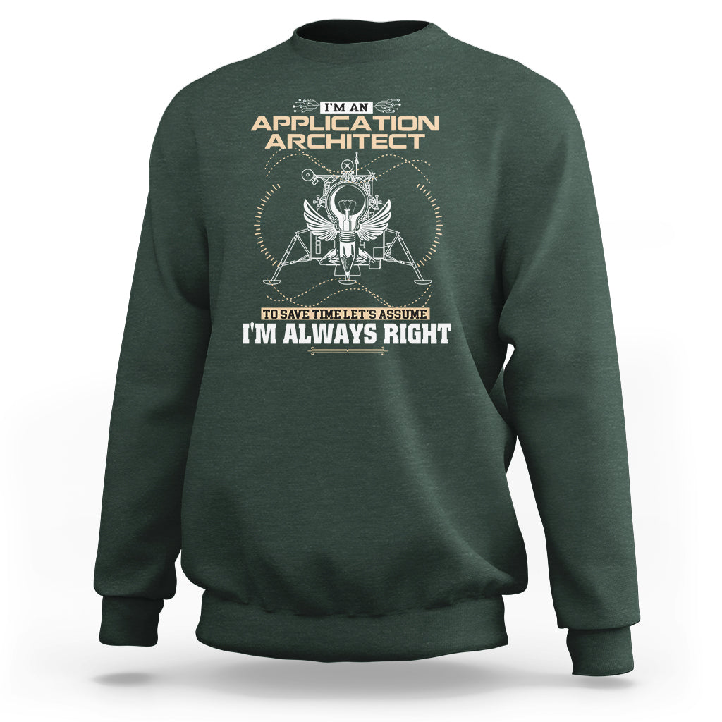 Im An Application Architect Sweatshirt To Save Time Lets Assume Im Always Right - Wonder Print Shop