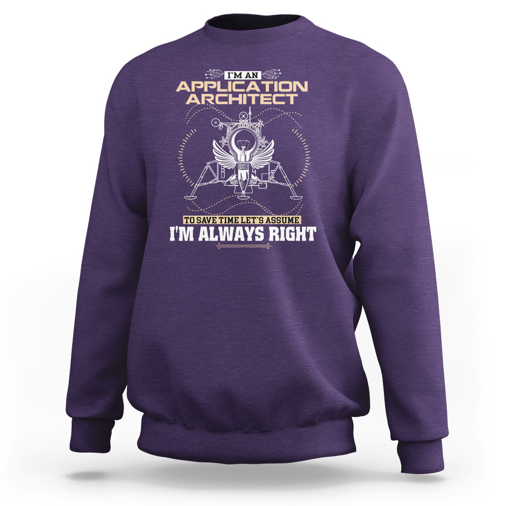 Im An Application Architect Sweatshirt To Save Time Lets Assume Im Always Right - Wonder Print Shop