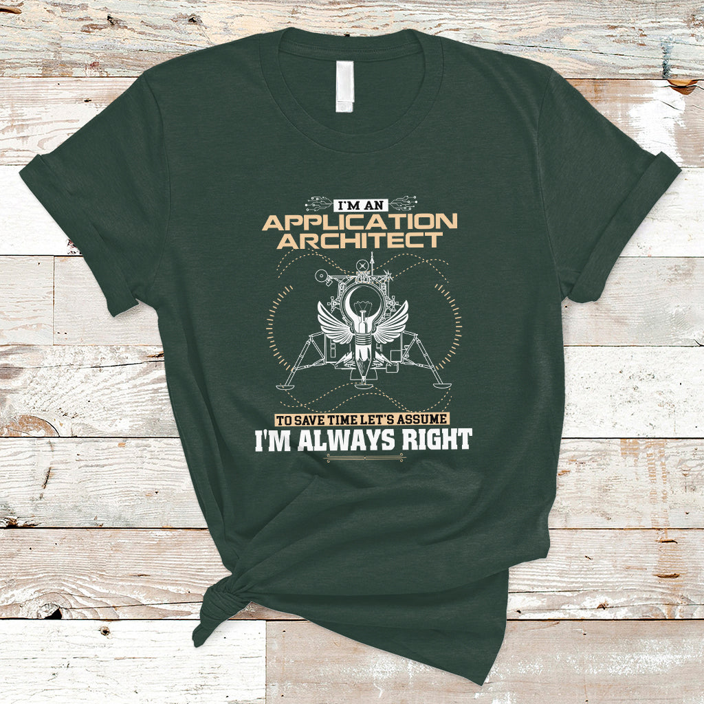 Im An Application Architect T Shirt To Save Time Lets Assume Im Always Right - Wonder Print Shop
