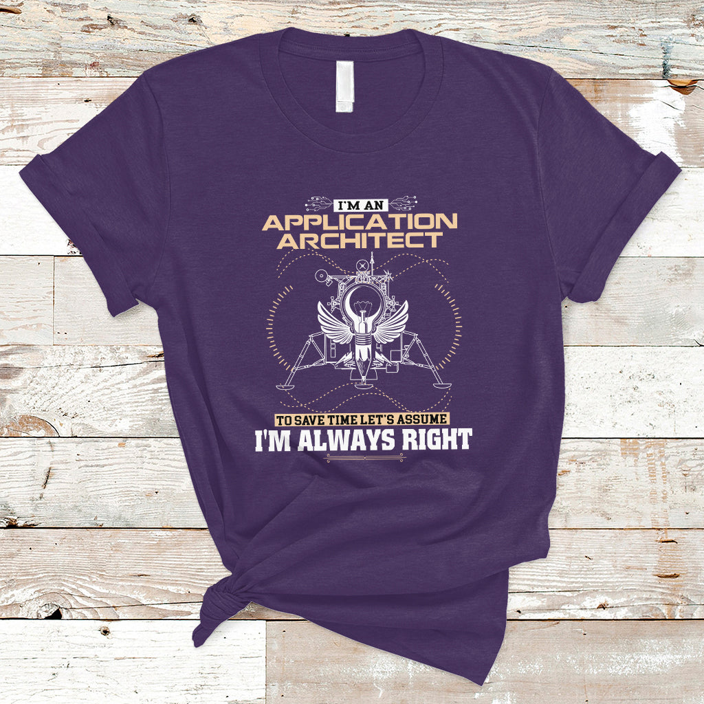 Im An Application Architect T Shirt To Save Time Lets Assume Im Always Right - Wonder Print Shop