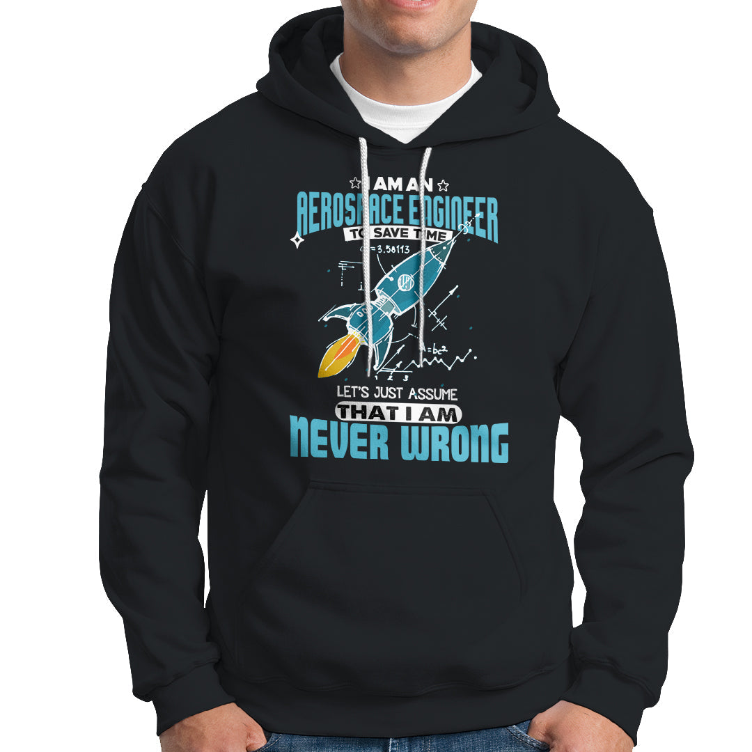 Im an Aerospace Engineer Hoodie To Save Time Lets Just a Assume That I Am Never Wrong - Wonder Print Shop