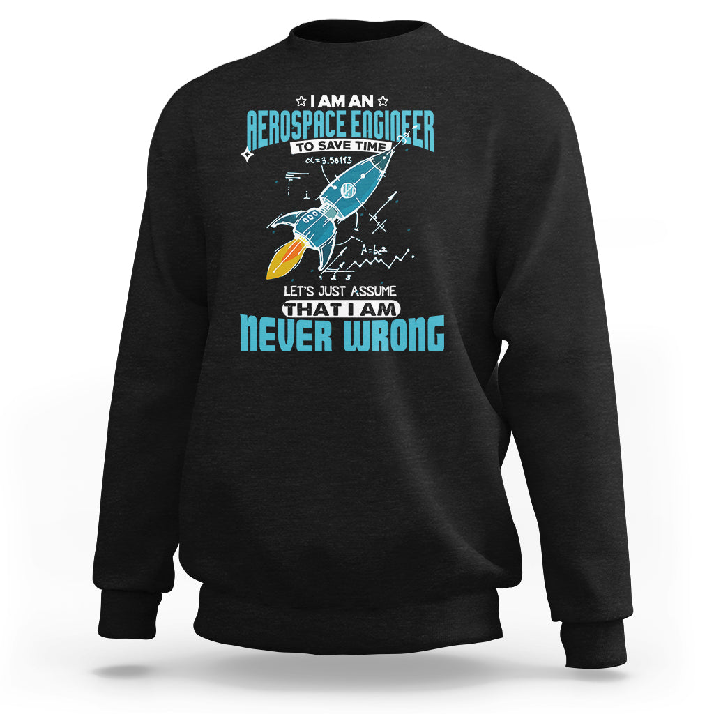 Im an Aerospace Engineer Sweatshirt To Save Time Lets Just a Assume That I Am Never Wrong - Wonder Print Shop