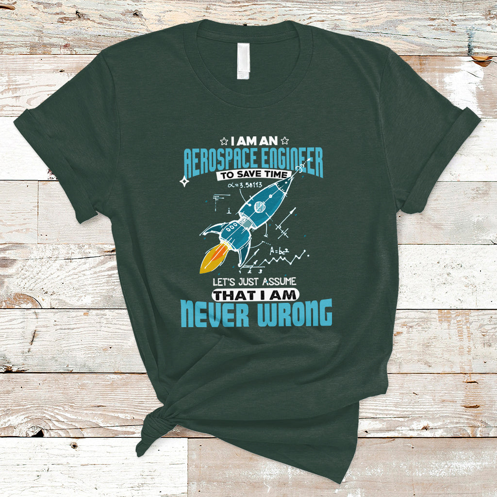 Im an Aerospace Engineer T Shirt To Save Time Lets Just a Assume That I Am Never Wrong - Wonder Print Shop