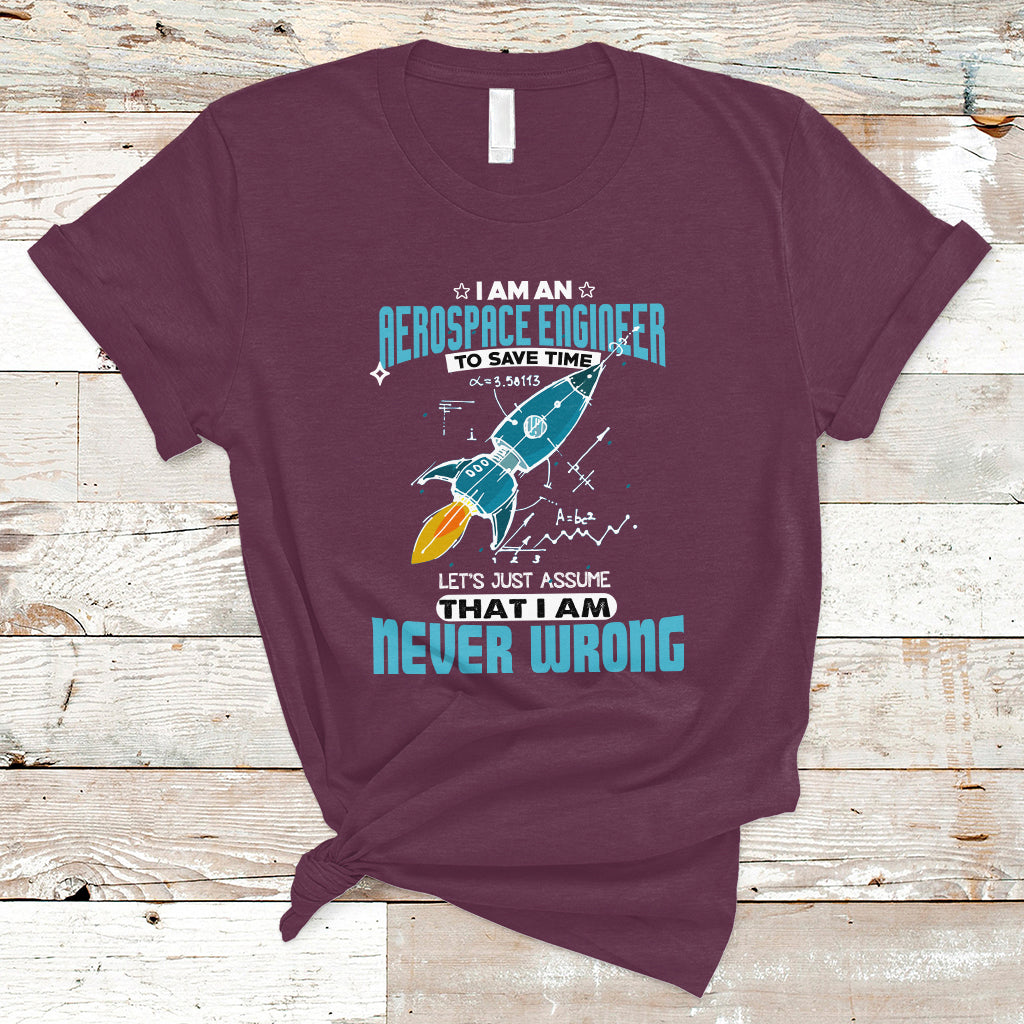 Im an Aerospace Engineer T Shirt To Save Time Lets Just a Assume That I Am Never Wrong - Wonder Print Shop