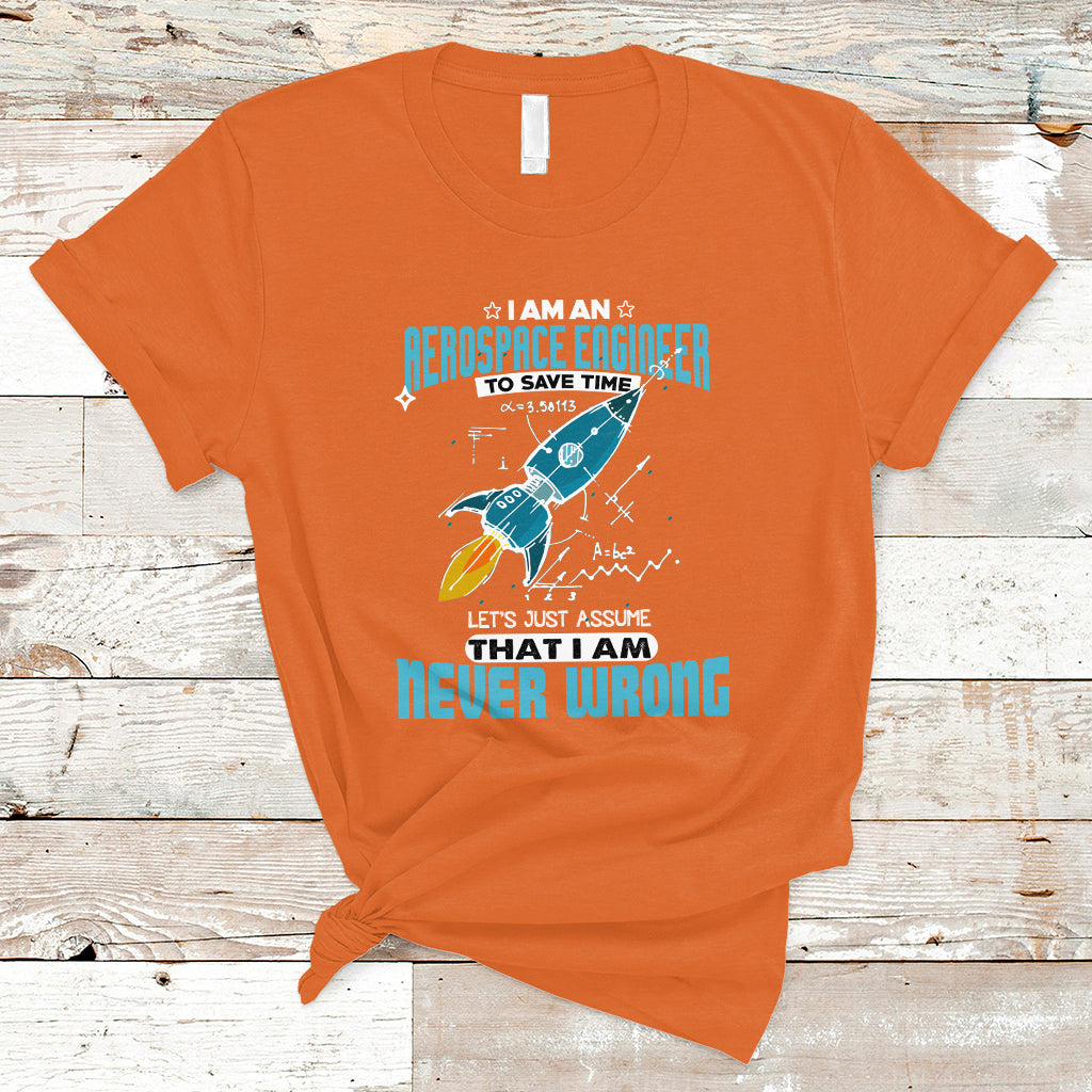 Im an Aerospace Engineer T Shirt To Save Time Lets Just a Assume That I Am Never Wrong - Wonder Print Shop
